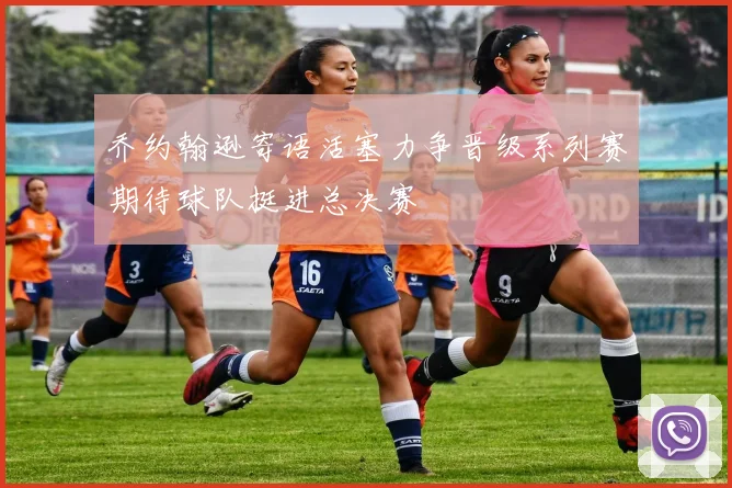 乔约翰逊寄语活塞力争晋级系列赛期待球队挺进总决赛
