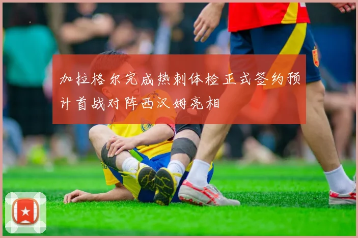 加拉格尔完成热刺体检正式签约预计首战对阵西汉姆亮相